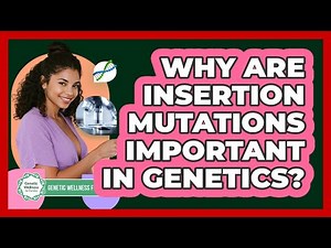 Why Are Insertion Mutations Important In Genetics? - Genetic Wellness for Families