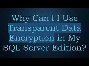 Why Can't I Use Transparent Data Encryption in My SQL Server Edition?