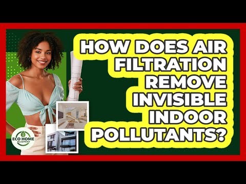 How Does Air Filtration Remove Invisible Indoor Pollutants? - Eco Home Blueprint