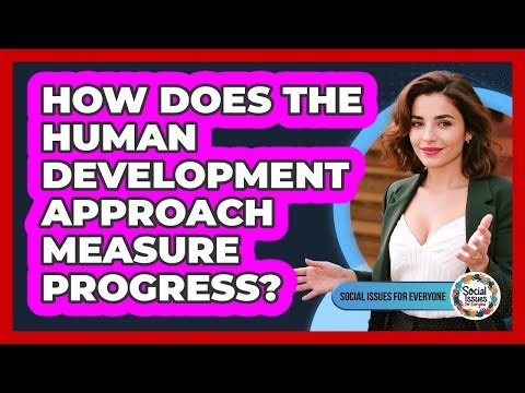 How Does The Human Development Approach Measure Progress?