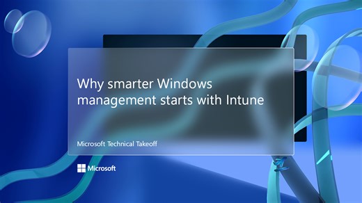 Why smarter Windows management starts with Intune - Microsoft Technical Takeoff