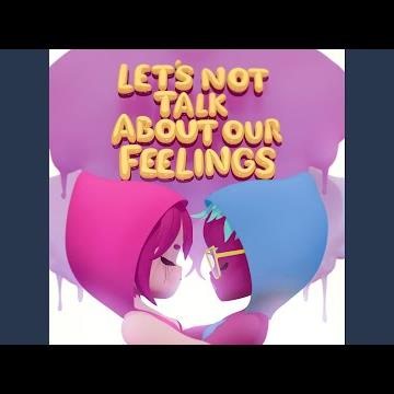 Let's Not Talk About Our Feelings