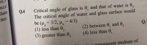 Q. 4 Critical angle of glass is \theta _ { 1 } and that of wate... | Filo