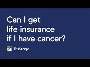 Can I get life insurance if I have cancer?