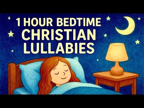 1 Hour Bedtime Christian Lullabies – Gentle Worship Music for Peaceful Sleep & Prayer