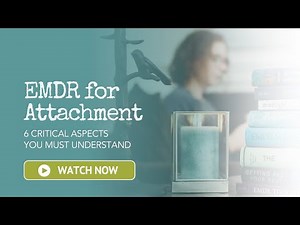 EMDR for Attachment: 6 Critical Aspects You Must Understand