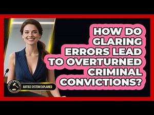 How Do Glaring Errors Lead To Overturned Criminal Convictions? - Justice System Explained
