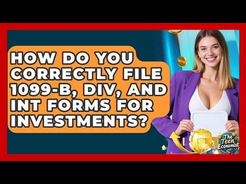 How Do You Correctly File 1099-B, DIV, And INT Forms For Investments? - The Teen Economist