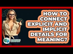 How To Connect Explicit And Implicit Details For Meaning?