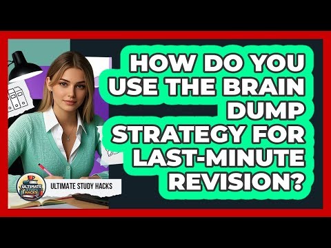 How Do You Use The Brain Dump Strategy For Last-minute Revision? - Ultimate Study Hacks