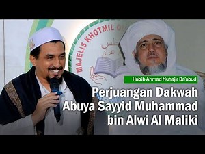Perjuangan Abuya Sayyid Muhammad bin Alwi Al Maliki | Al Habib Ahmad Muhajir Ba'abud