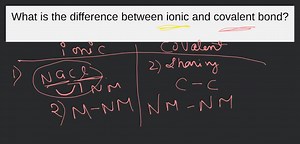 What is the difference between ionic and covalent bond?... | Filo