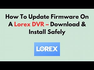 How To Update Firmware On A Lorex DVR – Download & Install Safely