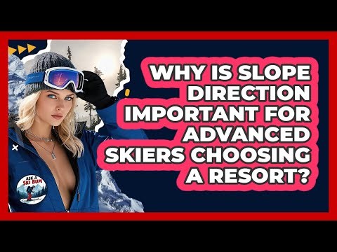Why Is Slope Direction Important For Advanced Skiers Choosing A Resort? - Ask A Ski Bum