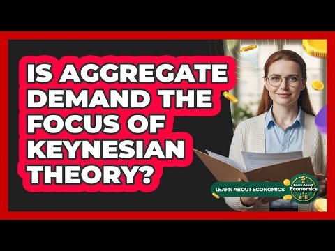 Is Aggregate Demand The Focus Of Keynesian Theory?