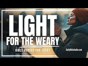 Scripture Brings Light to the Weary Heart | Blessed Morning Bible Verses For Today