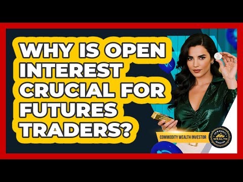 Why Is Open Interest Crucial For Futures Traders? - Commodity Wealth Investor