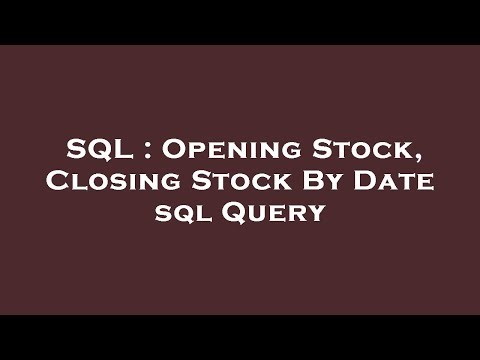 SQL : Opening Stock, Closing Stock By Date sql Query