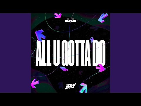 All U Gotta Do