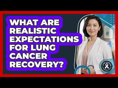 What Are Realistic Expectations For Lung Cancer Recovery?