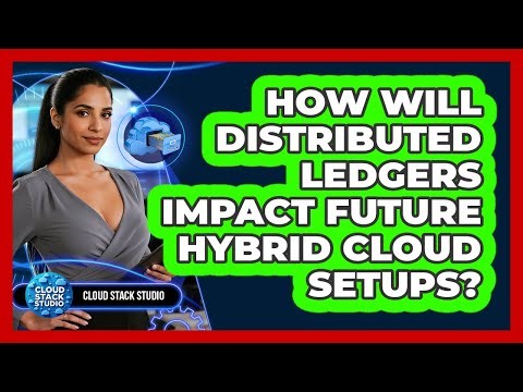 How Will Distributed Ledgers Impact Future Hybrid Cloud Setups? - Cloud Stack Studio