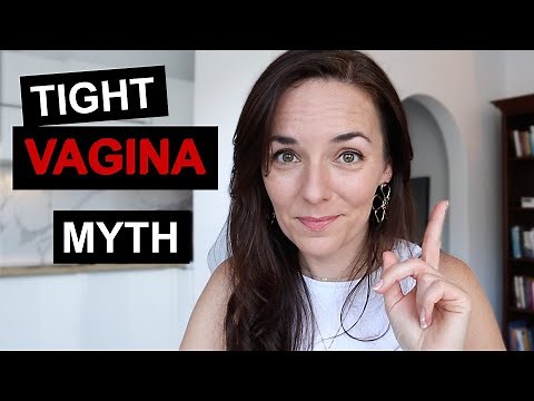 WHY YOU SHOULDN'T WANT A TIGHT VAGINA