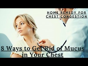 8 Ways to Get Rid of Mucus in Your Chest | home remedy for chest congestion