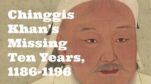 Chinggis Khan’s Missing Ten Years, 1186-1196 - Medievalists.net
