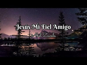 Abel Zavala - Jesús Mi Fiel Amigo (letra)✨❤