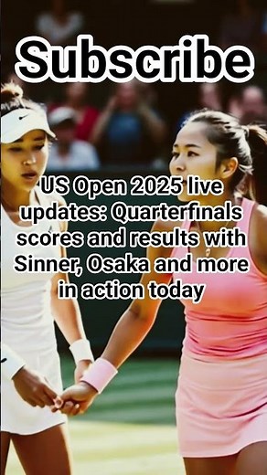 US Open 2025 live updates: Quarterfinals scores and results with Sinner, Osaka and more in action