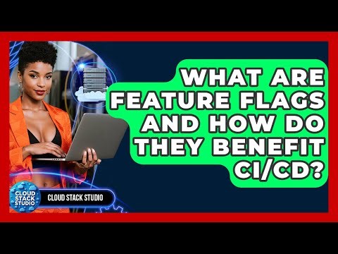 What Are Feature Flags And How Do They Benefit CI/CD? - Cloud Stack Studio