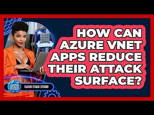 How Can Azure VNet Apps Reduce Their Attack Surface? - Cloud Stack Studio