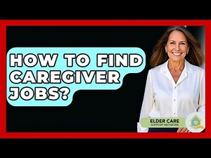 How To Find Caregiver Jobs? - Elder Care Support Network