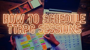 How to schedule TTRPG sessions that actually happen, and play more games