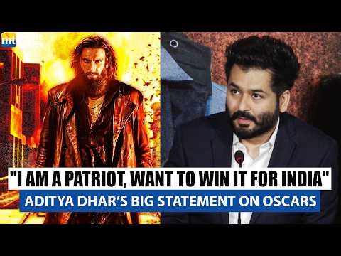 Dhurandhar maker Aditya Dhar's Big Statement on Oscars: "I am a patriot, Want to Win It for India"
