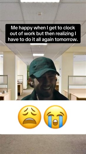 Me being happy when I get to clock out but then realizing I have to do it all again tomorrow 😩💀