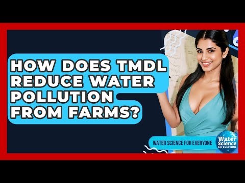 How Does TMDL Reduce Water Pollution From Farms? - Water Science For Everyone