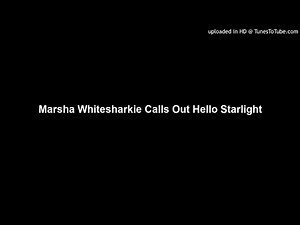 Marsha Whitesharkie Calls Out Hello Starlight