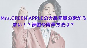 Mrs.GREEN APPLEの大森元貴の歌がうまい！？練習や発声方法は？｜yokomokoトレンド