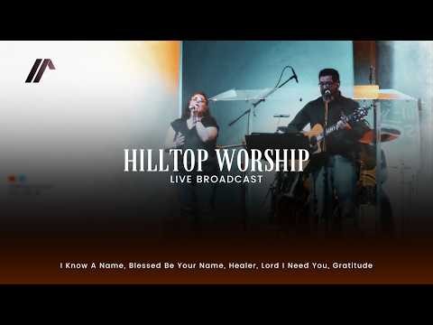 HILLTOP WORSHIP LIVE (I Know A Name, Blessed Be Your Name, Healer, Lord I Need You, Gratitude)