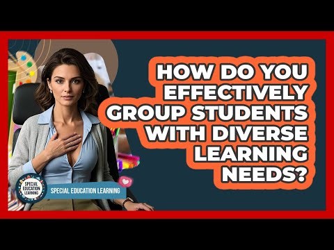How Do You Effectively Group Students With Diverse Learning Needs? - Special Education Learning