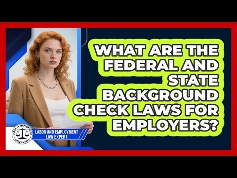 What Are The Federal And State Background Check Laws For Employers?