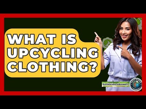 What Is Upcycling Clothing? - Earth Science Answers