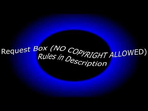 Request Box (NO COPYRIGHT STUFF ALLOWED)