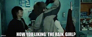 How you liking’ the rain, girl?