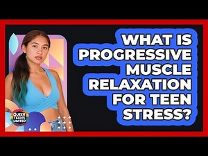 What Is Progressive Muscle Relaxation For Teen Stress?