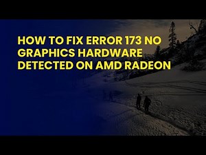 How to Fix Error 173 No Graphics Hardware Detected on AMD Radeon