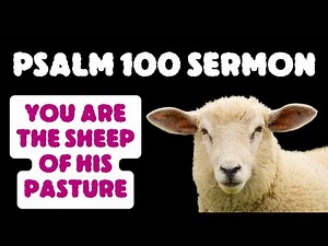 Psalm 100 Expositional Sermon: Explained and Applied