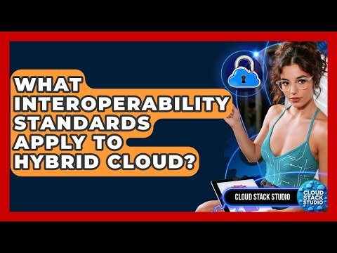 What Interoperability Standards Apply To Hybrid Cloud? - Cloud Stack Studio