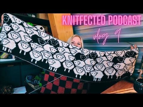 Knitfected Podcast vlog 9
